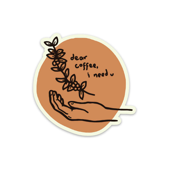 Dear Coffee I Need You Sticker